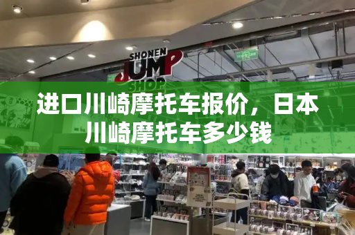 进口川崎摩托车报价，日本川崎摩托车多少钱