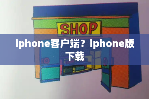 iphone客户端？iphone版下载-第1张图片-星选测评