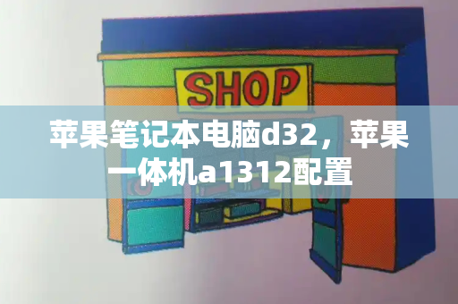 苹果笔记本电脑d32，苹果一体机a1312配置-第1张图片-星选测评