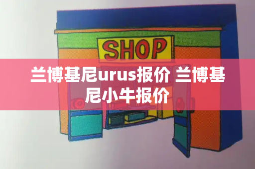 兰博基尼urus报价 兰博基尼小牛报价