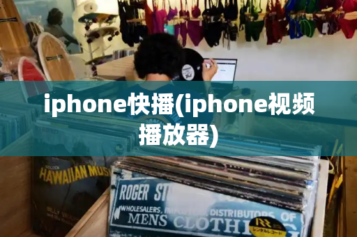 iphone快播(iphone视频播放器)-第1张图片-星选测评