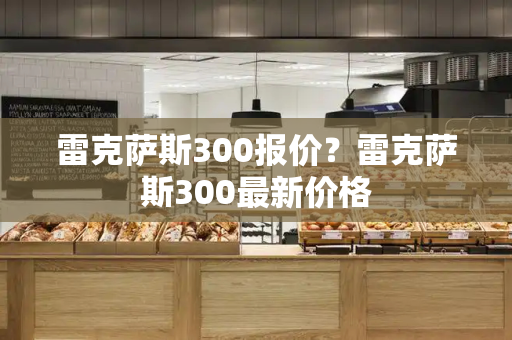 雷克萨斯300报价？雷克萨斯300最新价格-第1张图片-星选值得买