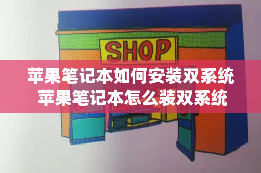 苹果笔记本如何安装双系统 苹果笔记本怎么装双系统