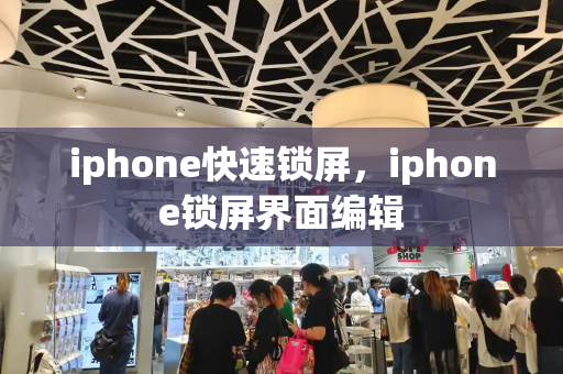 iphone快速锁屏，iphone锁屏界面编辑-第1张图片-星选测评