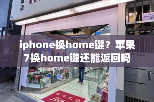 iphone换home键？苹果7换home键还能返回吗