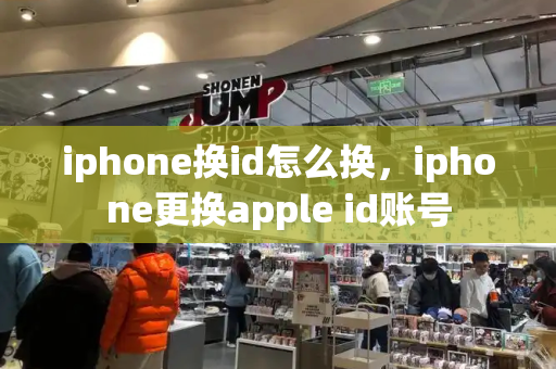 iphone换id怎么换，iphone更换apple id账号