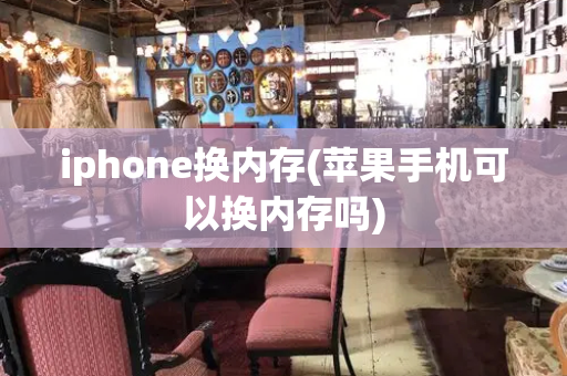 iphone换内存(苹果手机可以换内存吗)-第1张图片-星选测评