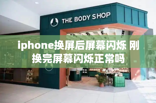 iphone换屏后屏幕闪烁 刚换完屏幕闪烁正常吗-第1张图片-星选测评