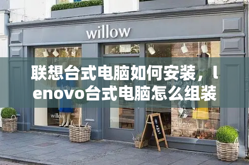 联想台式电脑如何安装，lenovo台式电脑怎么组装