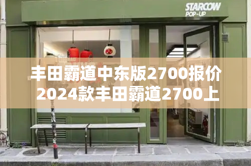 丰田霸道中东版2700报价 2024款丰田霸道2700上市