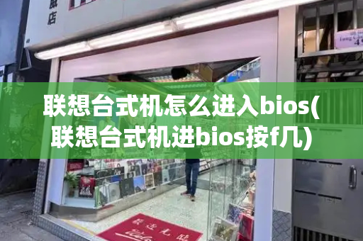 联想台式机怎么进入bios(联想台式机进bios按f几)-第1张图片-星选测评