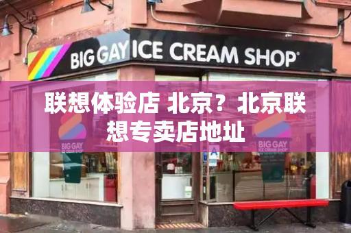 联想体验店 北京？北京联想专卖店地址-第1张图片-星选测评