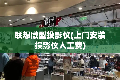 联想微型投影仪(上门安装投影仪人工费)