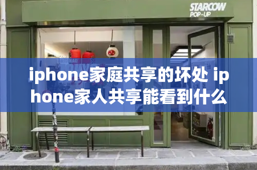 iphone家庭共享的坏处 iphone家人共享能看到什么-第1张图片-星选测评