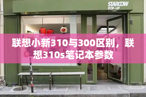 联想小新310与300区别，联想310s笔记本参数