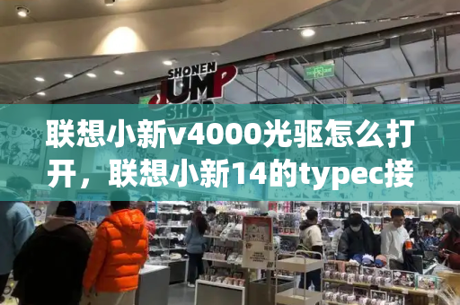 联想小新v4000光驱怎么打开，联想小新14的typec接口有什么用-第1张图片-星选测评