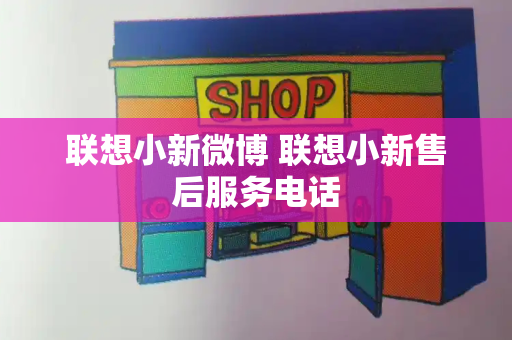 联想小新微博 联想小新售后服务电话-第1张图片-星选测评