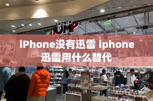 iPhone没有迅雷 iphone迅雷用什么替代-第1张图片-星选测评