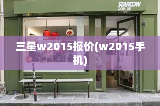 三星w2015报价(w2015手机)