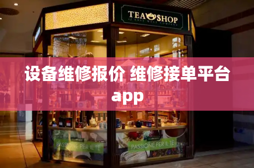 设备维修报价 维修接单平台app