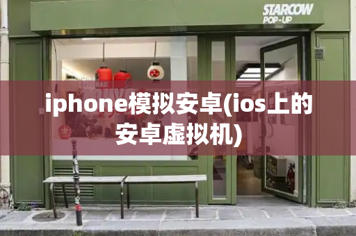 iphone模拟安卓(ios上的安卓虚拟机)