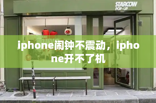 iphone闹钟不震动，iphone开不了机-第1张图片-星选测评