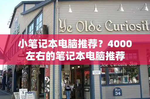 小笔记本电脑推荐？4000左右的笔记本电脑推荐