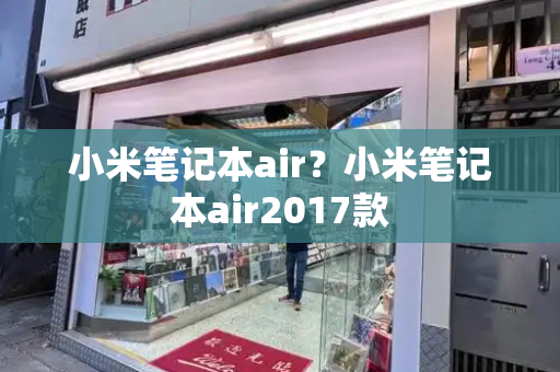 小米笔记本air？小米笔记本air2017款