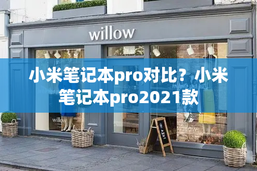 小米笔记本pro对比？小米笔记本pro2021款-第1张图片-星选测评