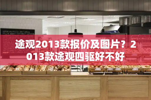 途观2013款报价及图片？2013款途观四驱好不好