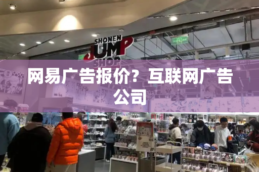 网易广告报价？互联网广告公司