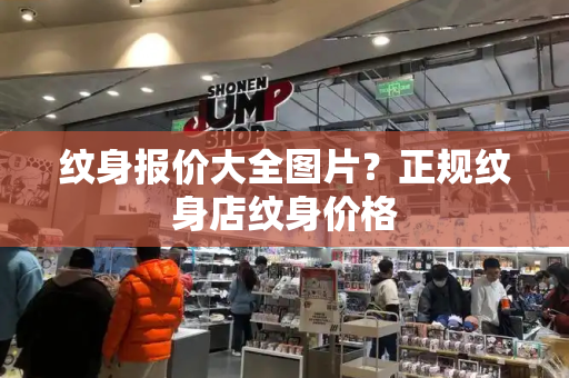 纹身报价大全图片？正规纹身店纹身价格