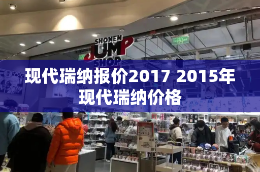 现代瑞纳报价2017 2015年现代瑞纳价格