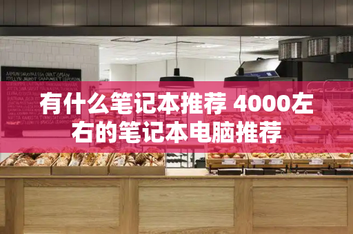 有什么笔记本推荐 4000左右的笔记本电脑推荐