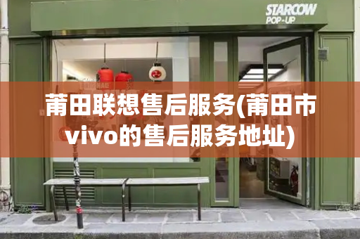 莆田联想售后服务(莆田市vivo的售后服务地址)-第1张图片-星选测评