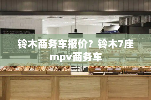 铃木商务车报价？铃木7座mpv商务车