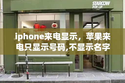 iphone来电显示，苹果来电只显示号码,不显示名字-第1张图片-星选测评