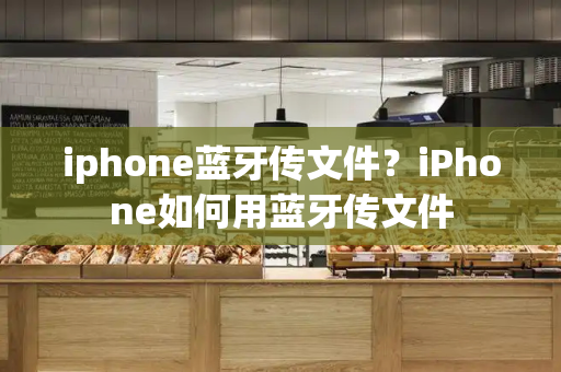 iphone蓝牙传文件？iPhone如何用蓝牙传文件-第1张图片-星选测评