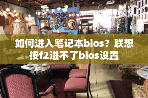 如何进入笔记本bios？联想按f2进不了bios设置