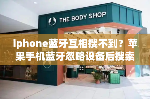 iphone蓝牙互相搜不到？苹果手机蓝牙忽略设备后搜索不到