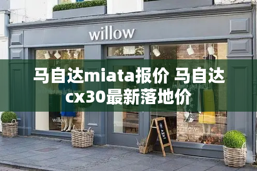 马自达miata报价 马自达cx30最新落地价-第1张图片-星选值得买