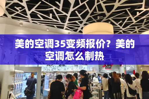 美的空调35变频报价？美的空调怎么制热