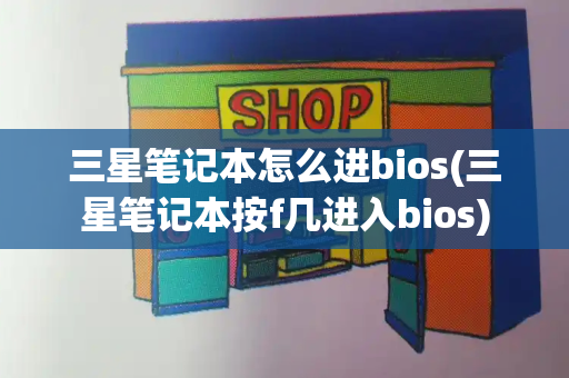 三星笔记本怎么进bios(三星笔记本按f几进入bios)