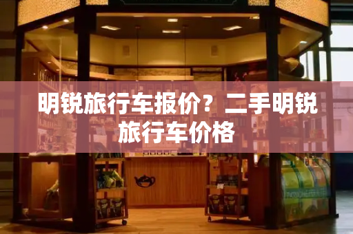 明锐旅行车报价？二手明锐旅行车价格