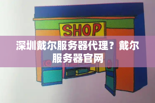 深圳戴尔服务器代理？戴尔服务器官网-第1张图片-星选测评