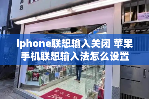 iphone联想输入关闭 苹果手机联想输入法怎么设置