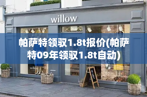 帕萨特领驭1.8t报价(帕萨特09年领驭1.8t自动)