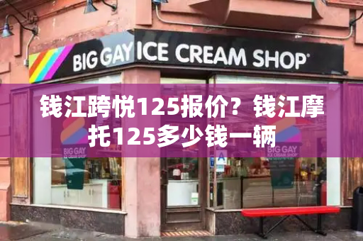 钱江跨悦125报价？钱江摩托125多少钱一辆