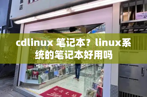 cdlinux 笔记本？linux系统的笔记本好用吗-第1张图片-星选测评