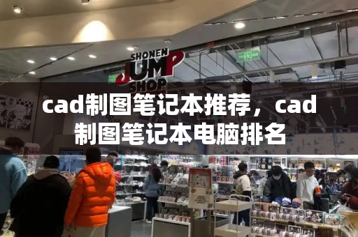 cad制图笔记本推荐，cad制图笔记本电脑排名-第1张图片-星选测评